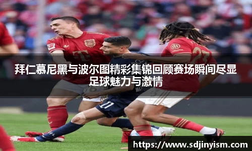 拜仁慕尼黑与波尔图精彩集锦回顾赛场瞬间尽显足球魅力与激情